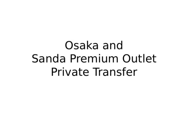 Osaka city and Sanda Premium Outlet Mall Private Transfer
